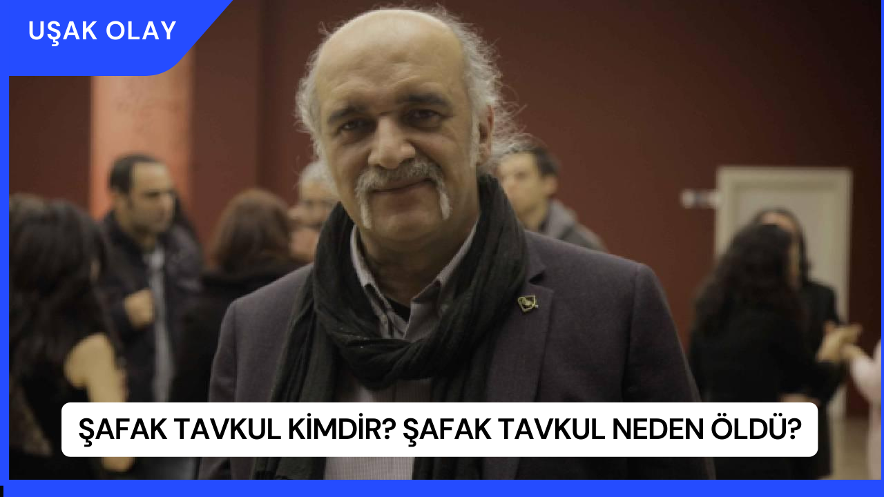 Şafak Tavkul Kimdir? Şafak Tavkul Neden Öldü?