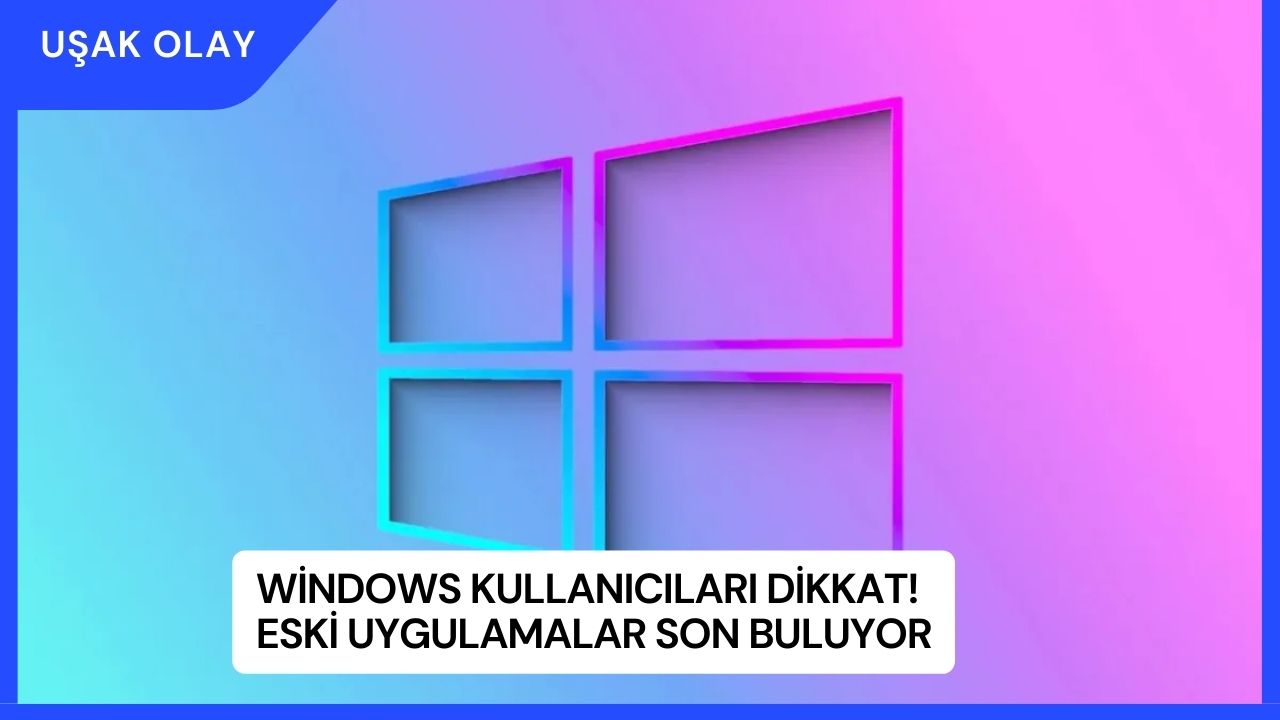 Windows Kullanıcıları Dikkat! Microsoft'un Sürpriz Kararıyla Eski Uygulamalar Son Buluyor