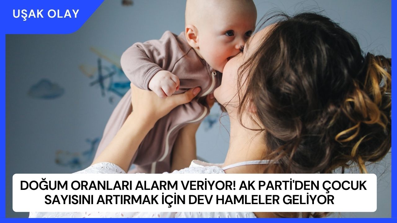 Doğum Oranları Alarm Veriyor! AK Parti'den Çocuk Sayısını Artırmak İçin Dev Hamleler Geliyor