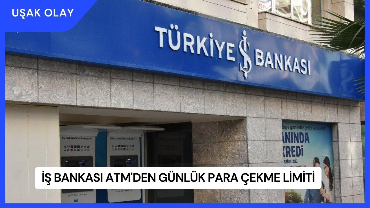 İş Bankası ATM'den günlük Para Çekme Limiti Ne Kadar 2024?