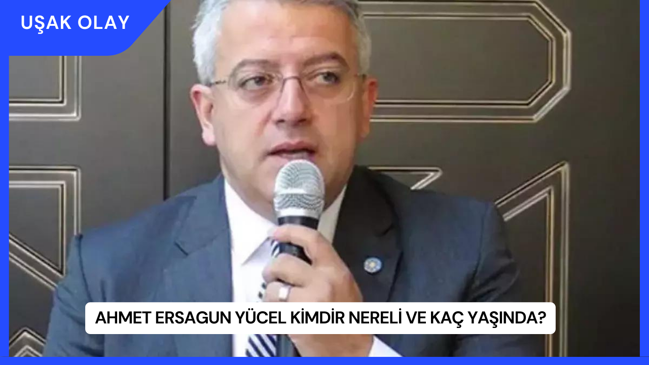 Ahmet Ersagun Yücel Kimdir Nereli ve Kaç Yaşında?