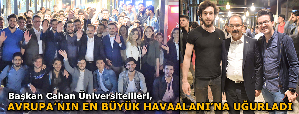 Başkan Cahan, Üniversitelileri Avrupa’nın En Büyük Havalimanı’na Uğurladı