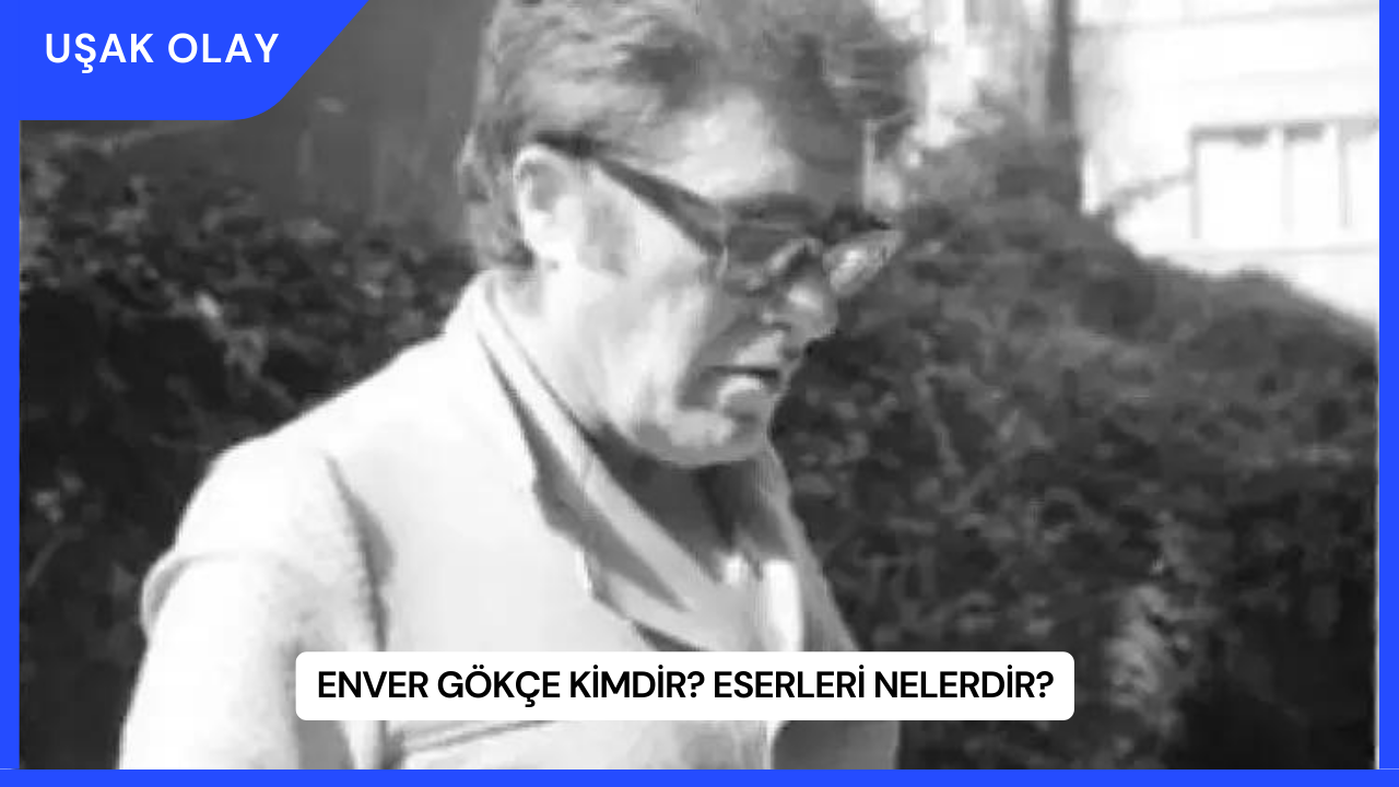 Enver Gökçe Kimdir? Eserleri Nelerdir?