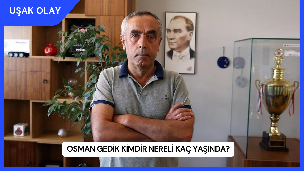 Osman Gedik Kimdir Nereli Kaç Yaşında?