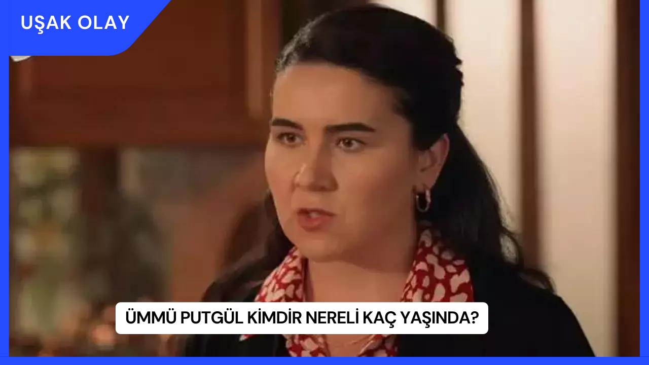 Ümmü Putgül Kimdir Nereli Kaç Yaşında?