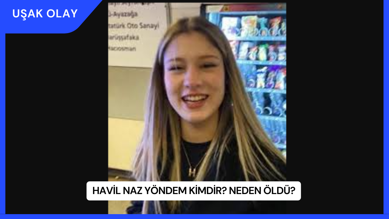Havil Naz Yöndem Kimdir? Neden Öldü?