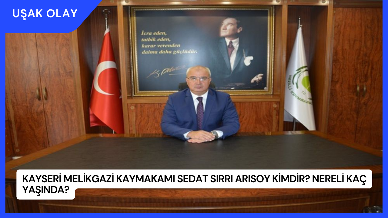 Kayseri Melikgazi Kaymakamı Sedat Sırrı Arısoy Kimdir? Nereli Kaç Yaşında?