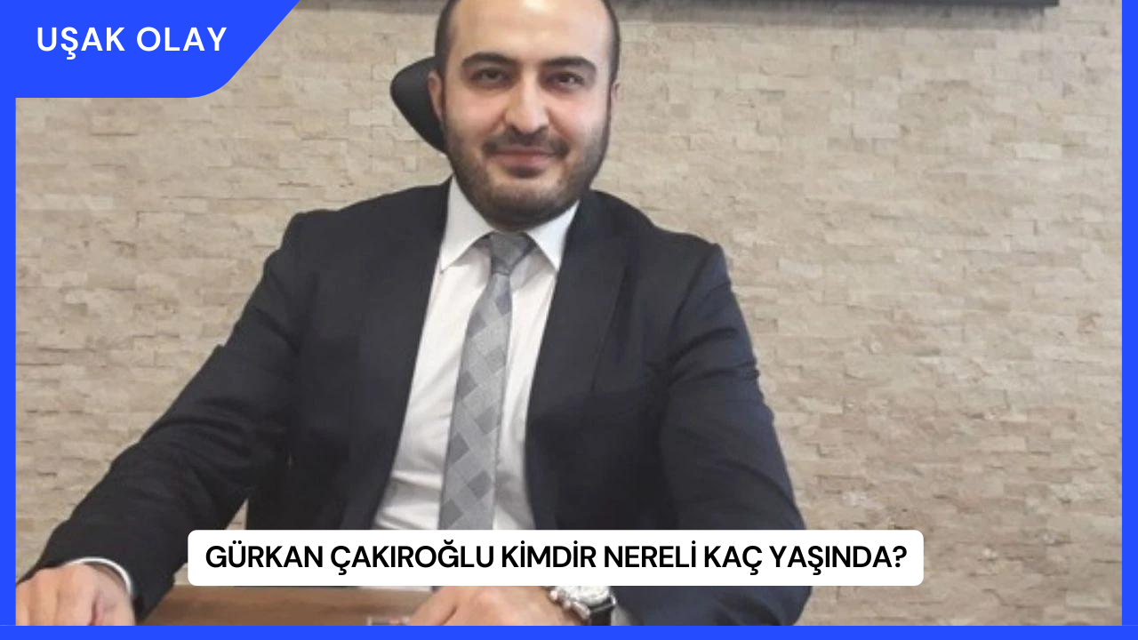 Gürkan Çakıroğlu Kimdir Nereli Kaç Yaşında?