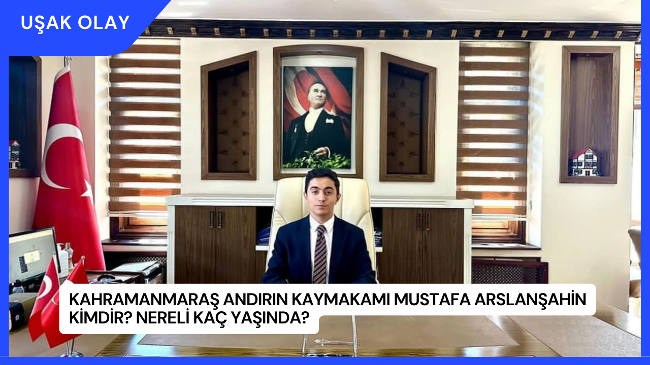 Kahramanmaraş Andırın Kaymakamı Mustafa Arslanşahin Kimdir? Nereli Kaç Yaşında?