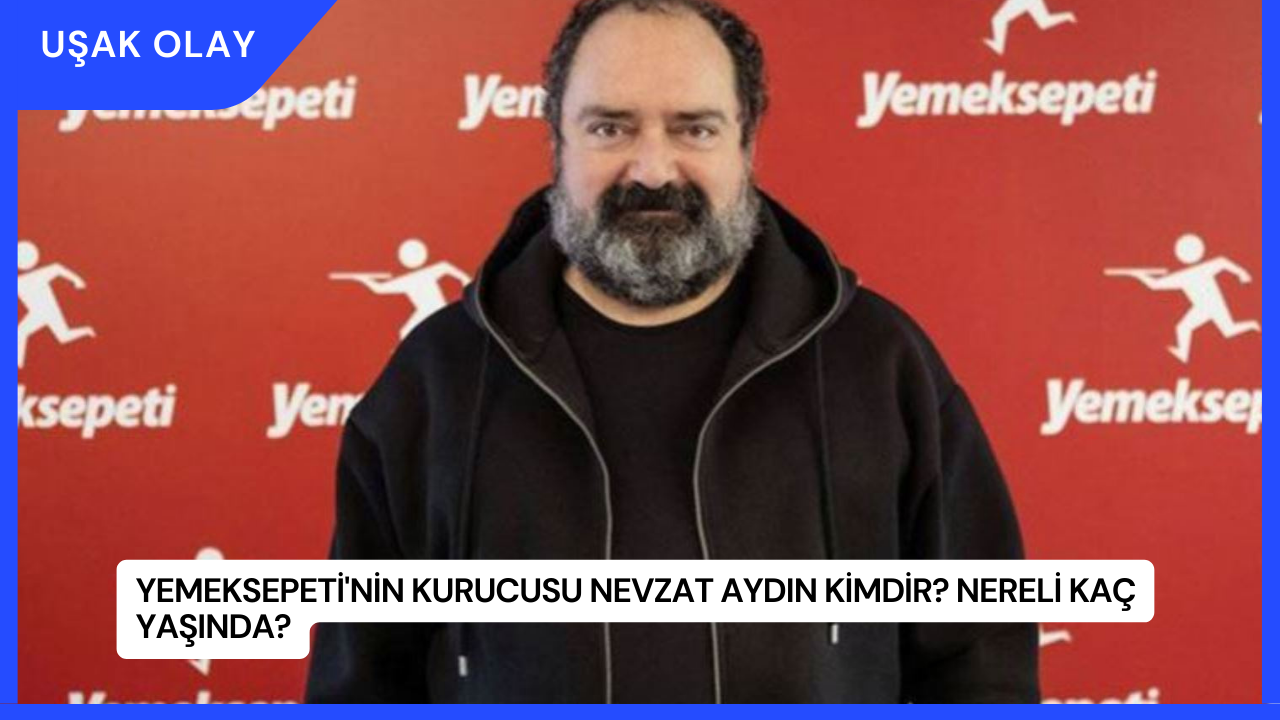 YemekSepeti'nin Kurucusu Nevzat Aydın Kimdir? Nereli Kaç Yaşında?