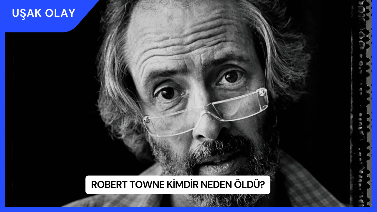 Robert Towne Kimdir Neden Öldü?