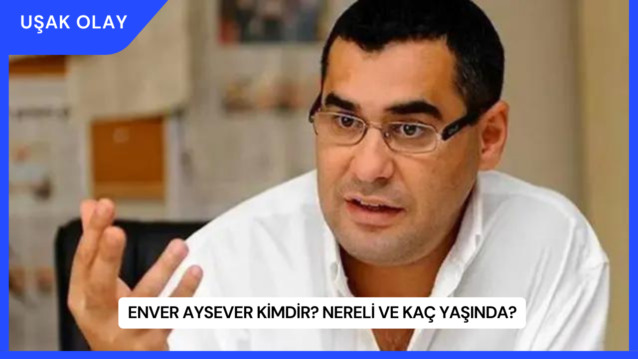 Enver Aysever Kimdir? Nereli ve Kaç Yaşında?