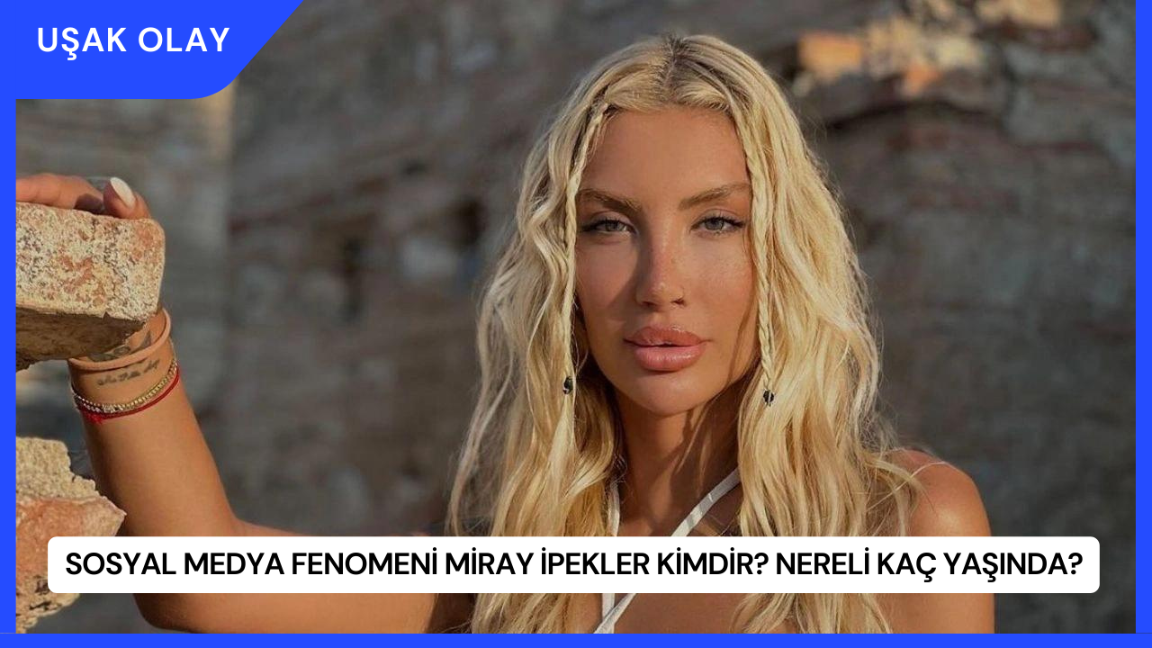 Sosyal Medya Fenomeni Miray İpekler Kimdir? Nereli Kaç Yaşında?