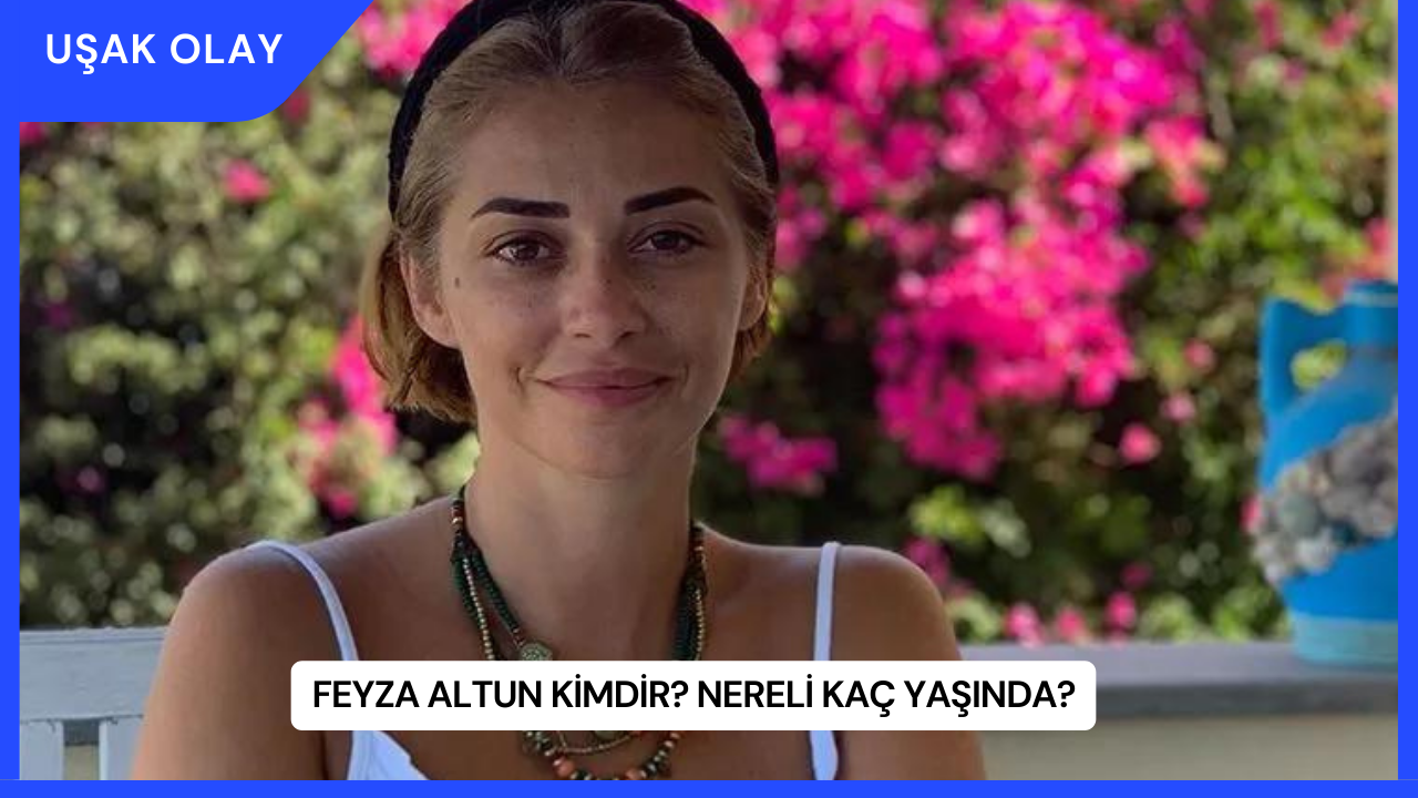 Feyza Altun Kimdir? Nereli Kaç Yaşında?