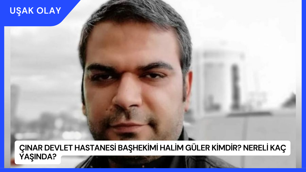 Çınar Devlet Hastanesi Başhekimi Halim Güler Kimdir? Nereli Kaç Yaşında?