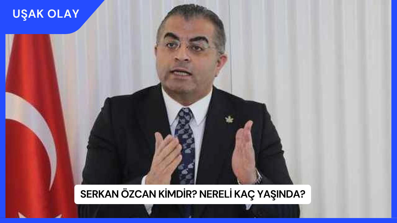 Serkan Özcan Kimdir? Nereli Kaç Yaşında?