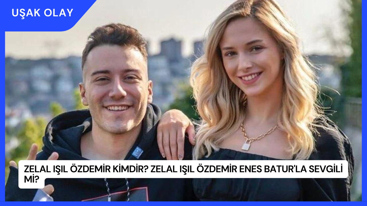 Zelal Işıl Özdemir Kimdir? Zelal Işıl Özdemir Enes Batur'la Sevgili mi?