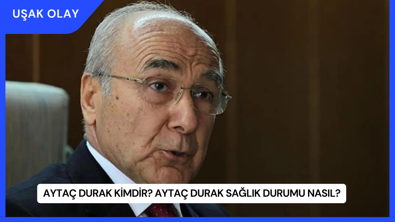 Aytaç Durak Kimdir? Aytaç Durak Sağlık Durumu Nasıl?