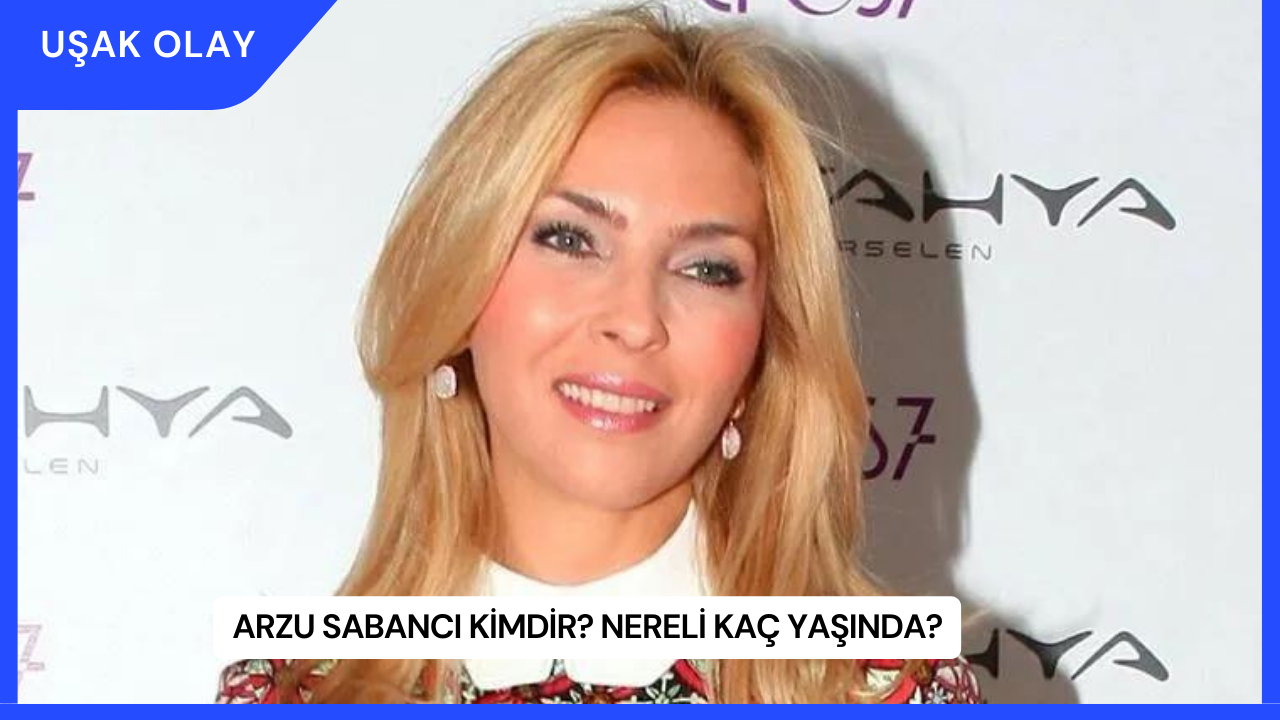 Arzu Sabancı Kimdir? Nereli Kaç Yaşında?