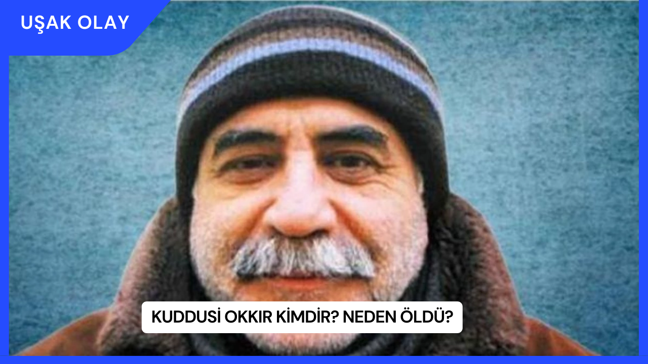Kuddusi Okkır Kimdir? Neden Öldü?