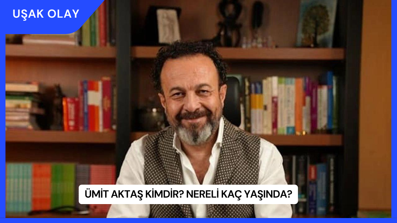 Ümit Aktaş Kimdir? Nereli Kaç Yaşında?