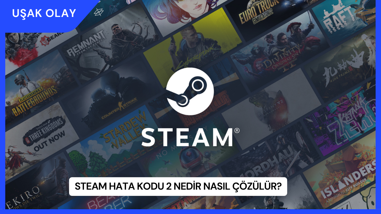 Steam Hata Kodu 2 Nedir Nasıl Çözülür?