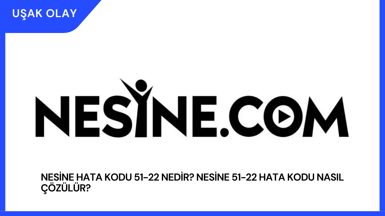 Nesine Hata Kodu 51-22 Nedir? Nesine 51-22 Hata Kodu Nasıl Çözülür?