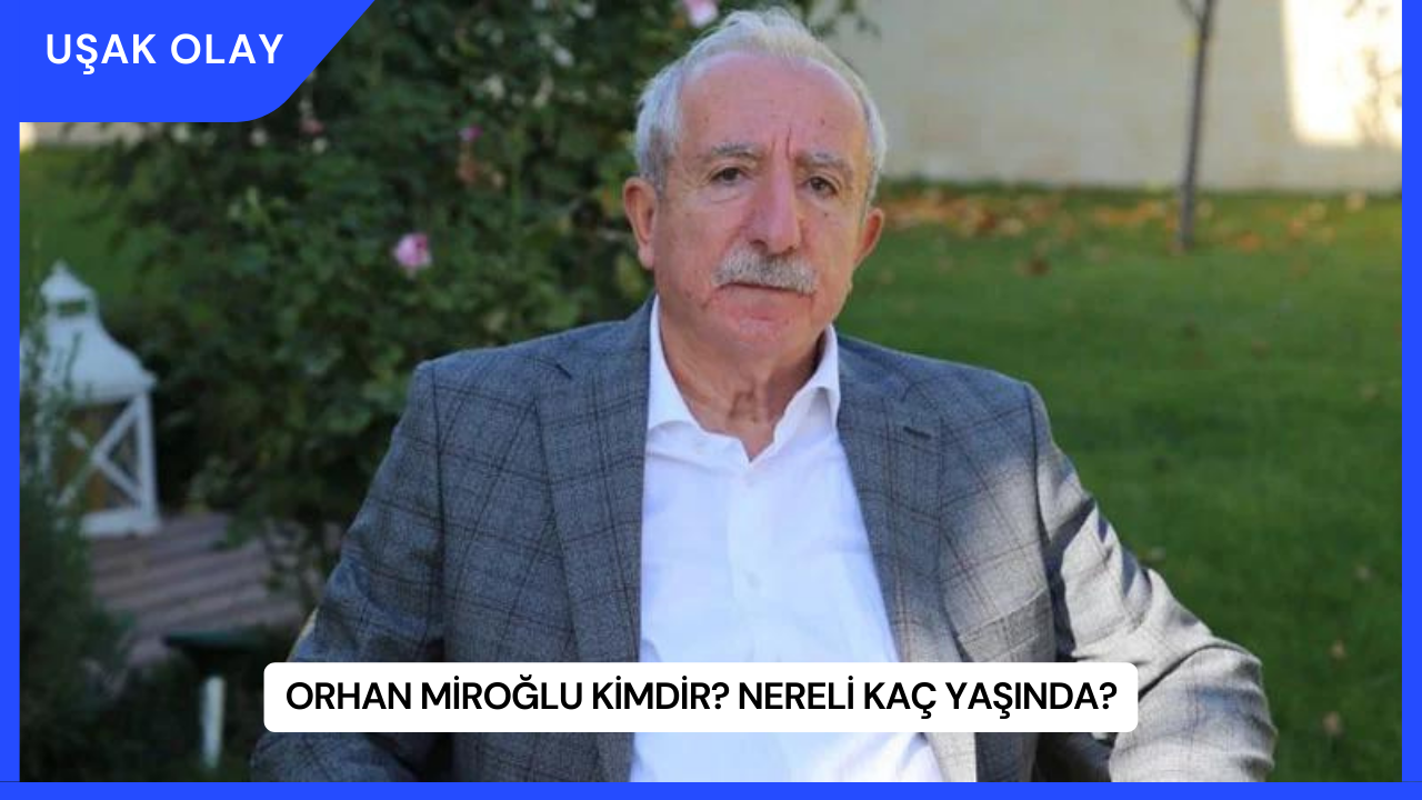 Orhan Miroğlu Kimdir? Nereli Kaç Yaşında?