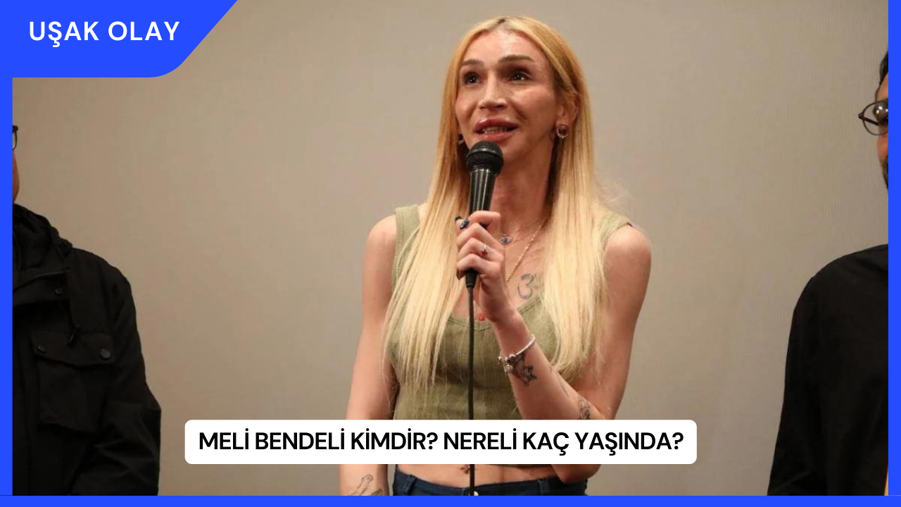 Meli Bendeli Kimdir? Nereli Kaç Yaşında?