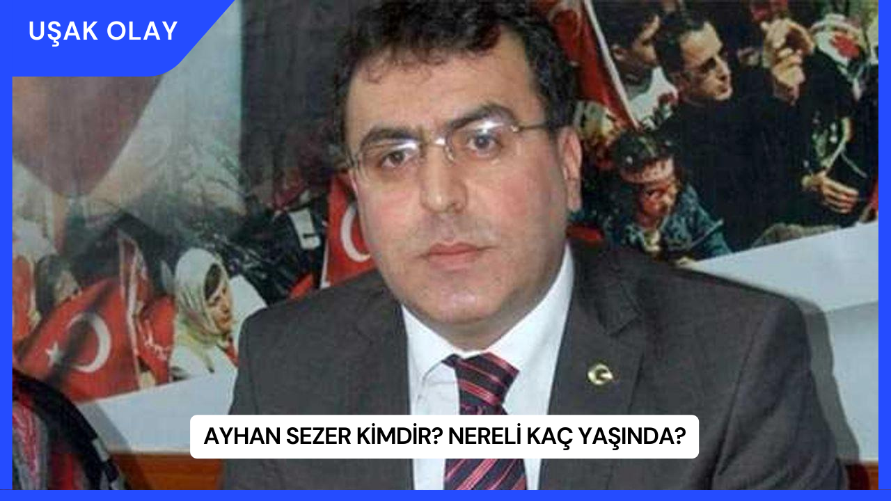 Ayhan Sezer Kimdir? Nereli Kaç Yaşında?