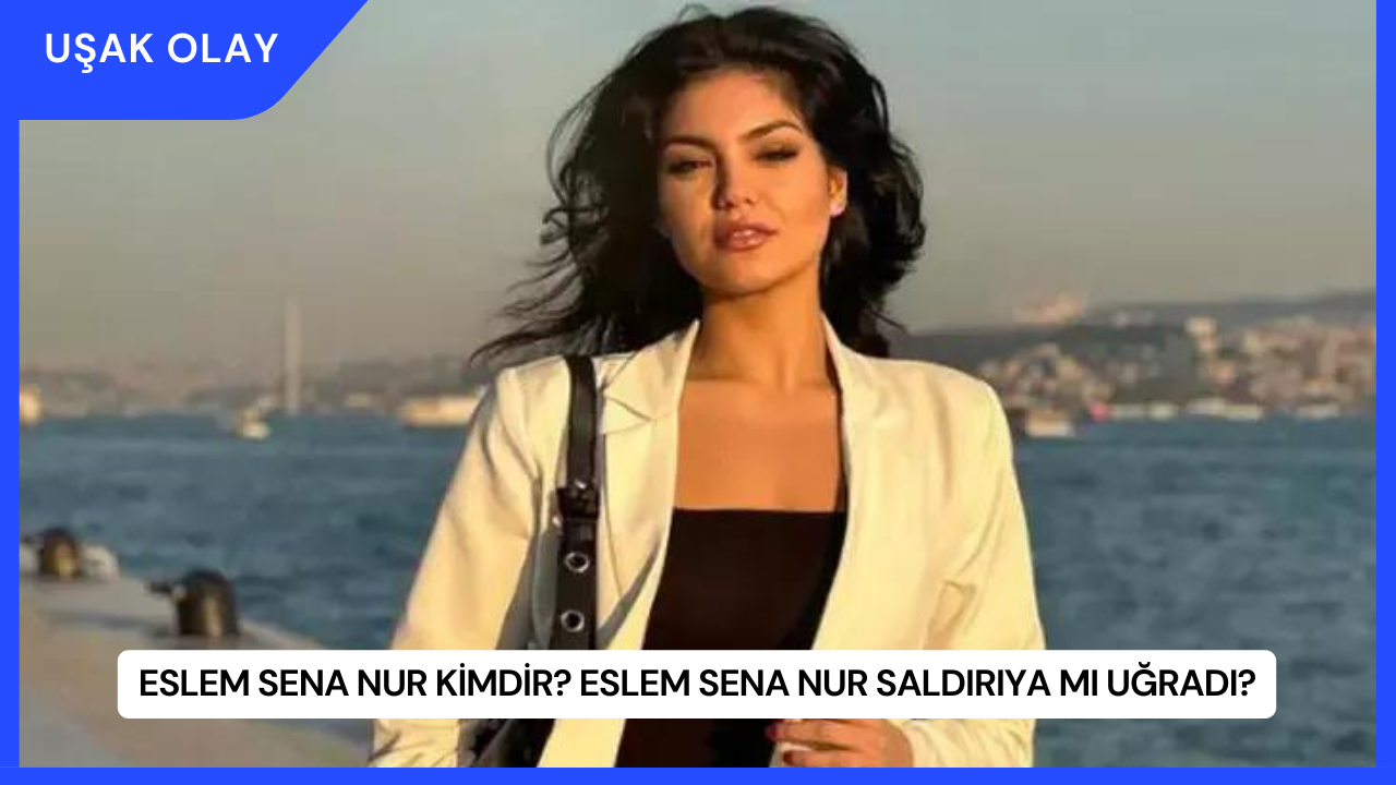 Eslem Sena Nur Kimdir? Eslem Sena Nur Saldırıya Mı Uğradı?
