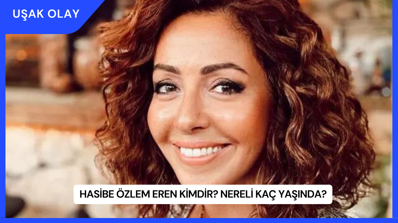 Hasibe Özlem Eren Kimdir? Nereli Kaç Yaşında?