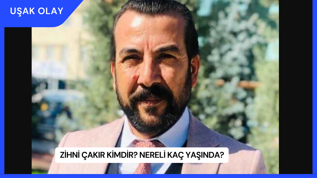 Zihni Çakır Kimdir? Nereli Kaç Yaşında?