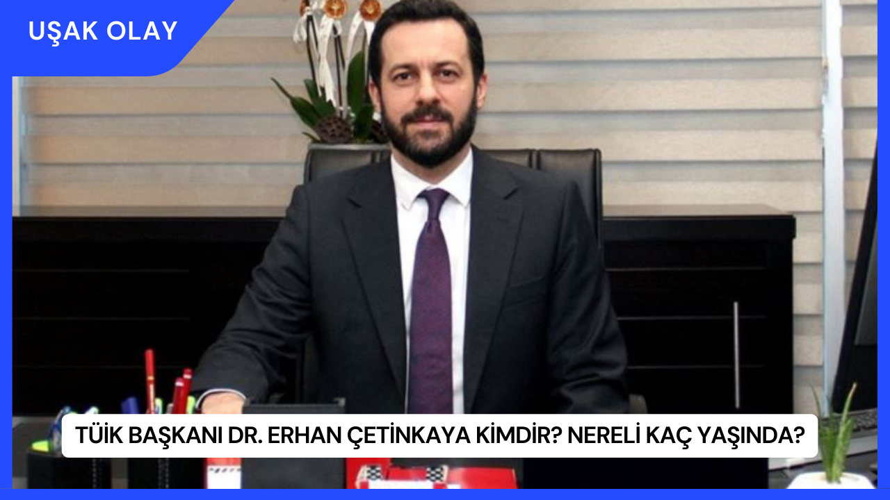 TÜİK Başkanı Dr. Erhan Çetinkaya Kimdir? Nereli Kaç Yaşında?