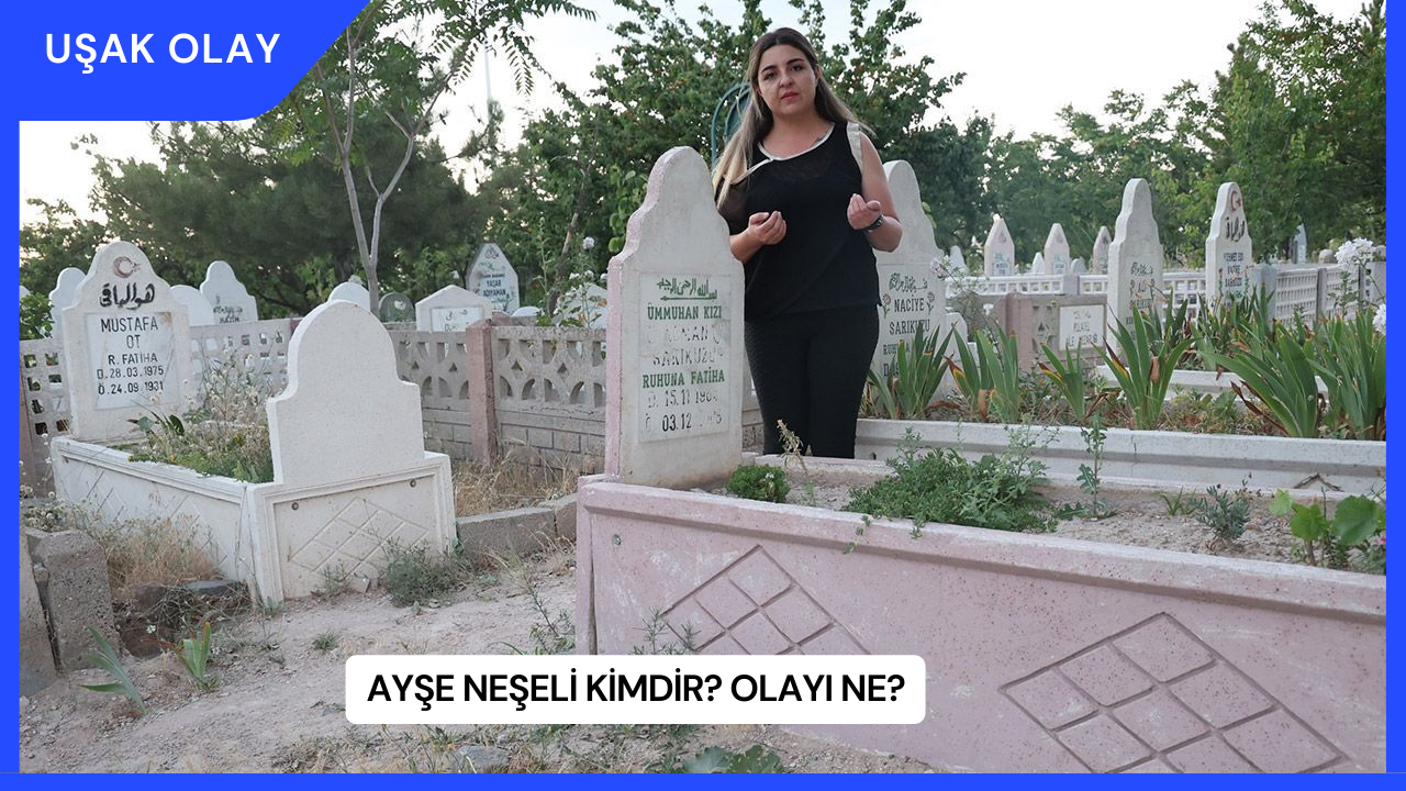 Ayşe Neşeli Kimdir? Olayı Ne?