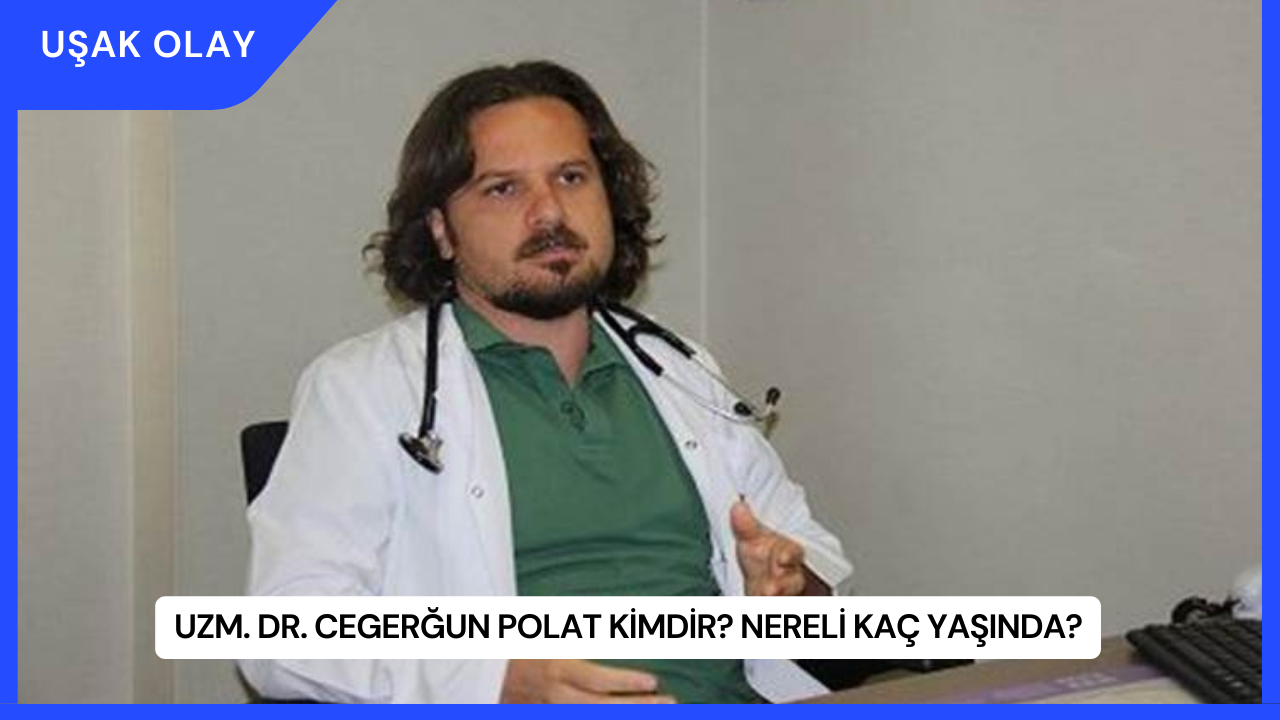 Uzm. Dr. Cegerğun Polat Kimdir? Nereli Kaç Yaşında?