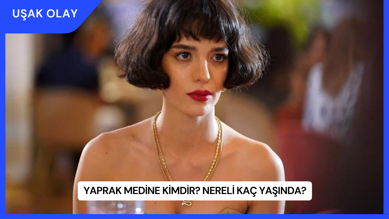 Yaprak Medine Kimdir? Nereli Kaç Yaşında?
