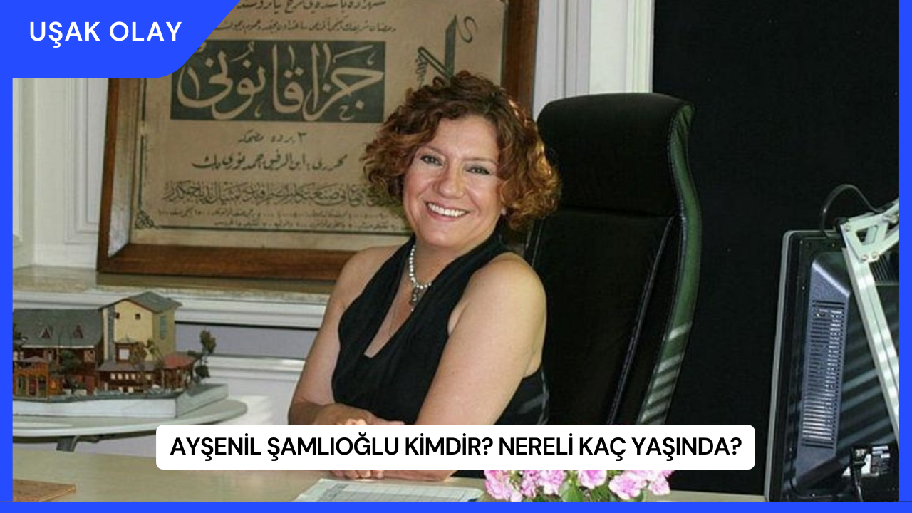Ayşenil Şamlıoğlu Kimdir? Nereli Kaç Yaşında?