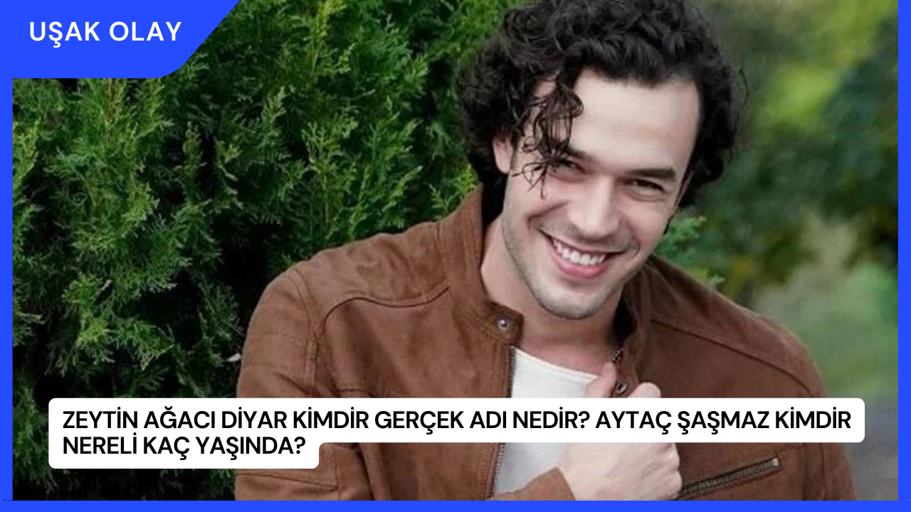 Zeytin Ağacı Diyar Kimdir Gerçek Adı Nedir? Aytaç Şaşmaz Kimdir Nereli Kaç Yaşında?