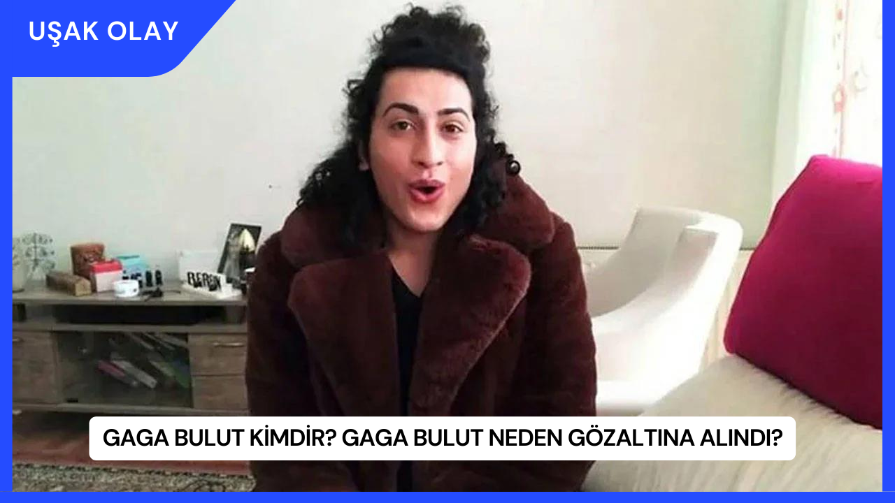 Gaga Bulut Kimdir? Gaga Bulut Neden Gözaltına Alındı?