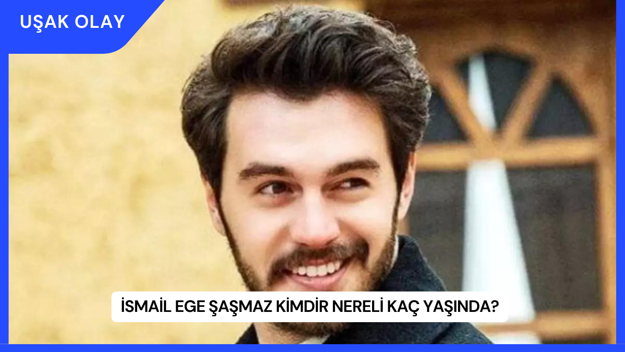 İsmail Ege Şaşmaz Kimdir Nereli Kaç Yaşında?