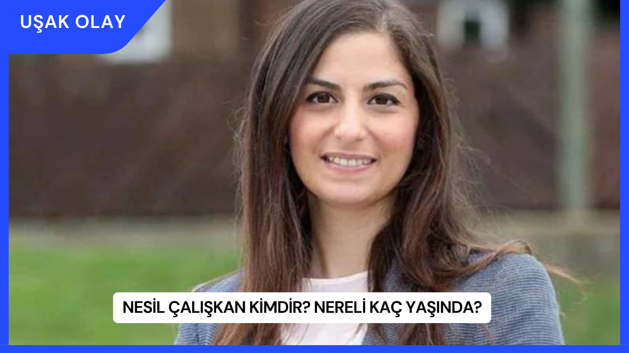 Nesil Çalışkan Kimdir? Nereli Kaç Yaşında?