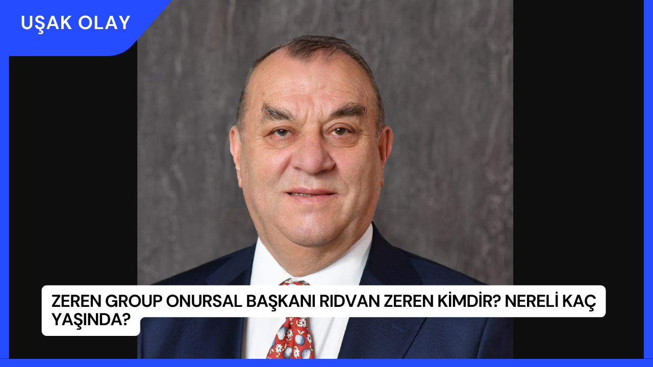 Zeren Group Onursal Başkanı Rıdvan Zeren Kimdir? Nereli Kaç Yaşında?