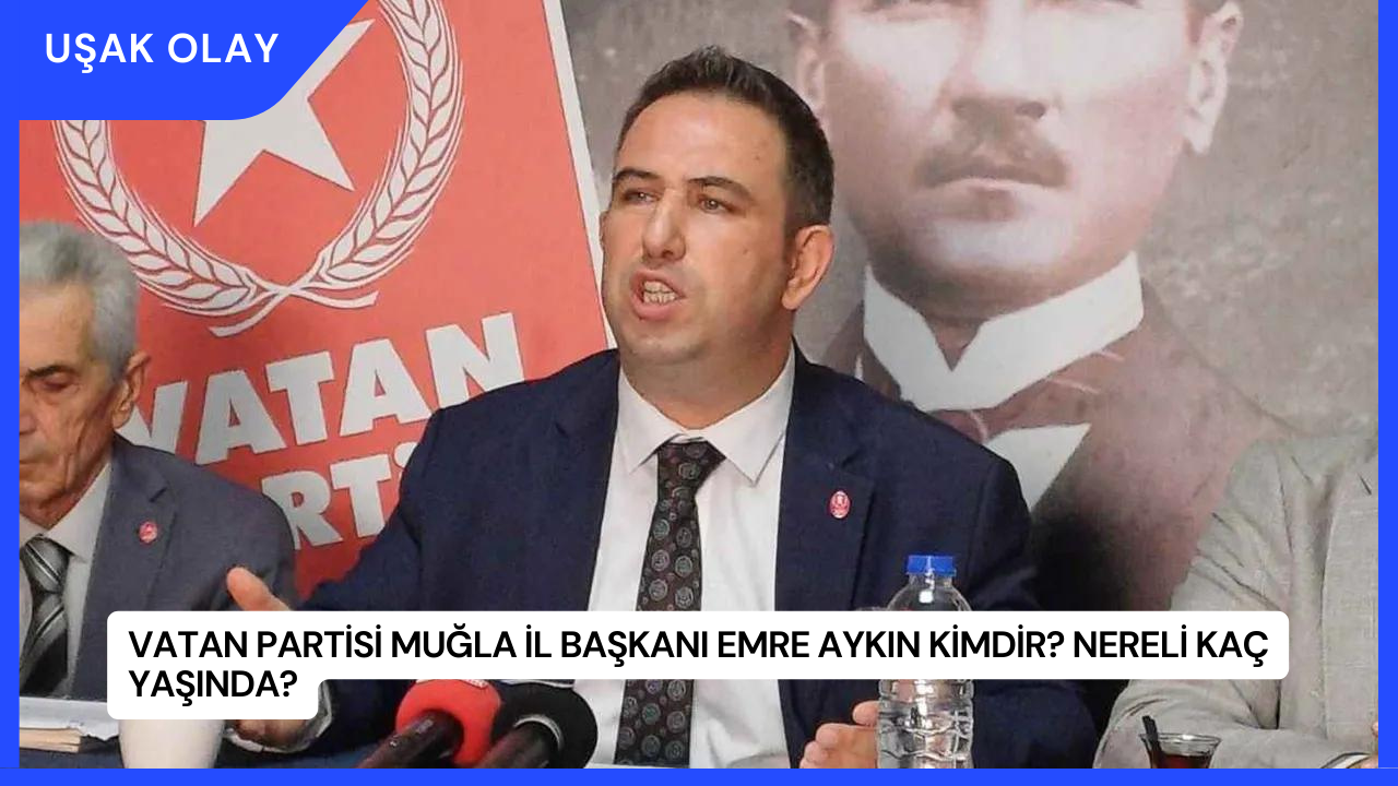 Vatan Partisi Muğla İl Başkanı Emre Aykın Kimdir? Nereli Kaç Yaşında?