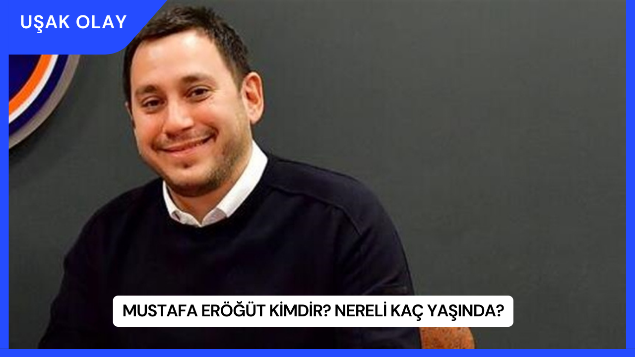 Mustafa Eröğüt Kimdir? Nereli Kaç Yaşında?
