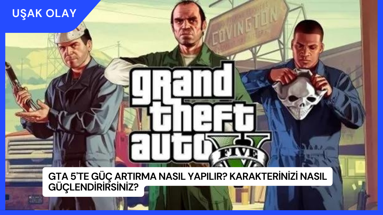 GTA 5'te Güç Artırma Nasıl Yapılır? Karakterinizi Nasıl Güçlendirirsiniz?