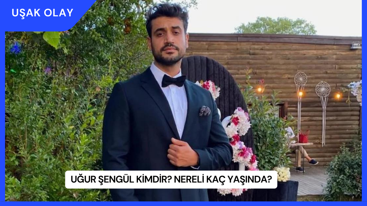 Uğur Şengül Kimdir? Nereli Kaç Yaşında?