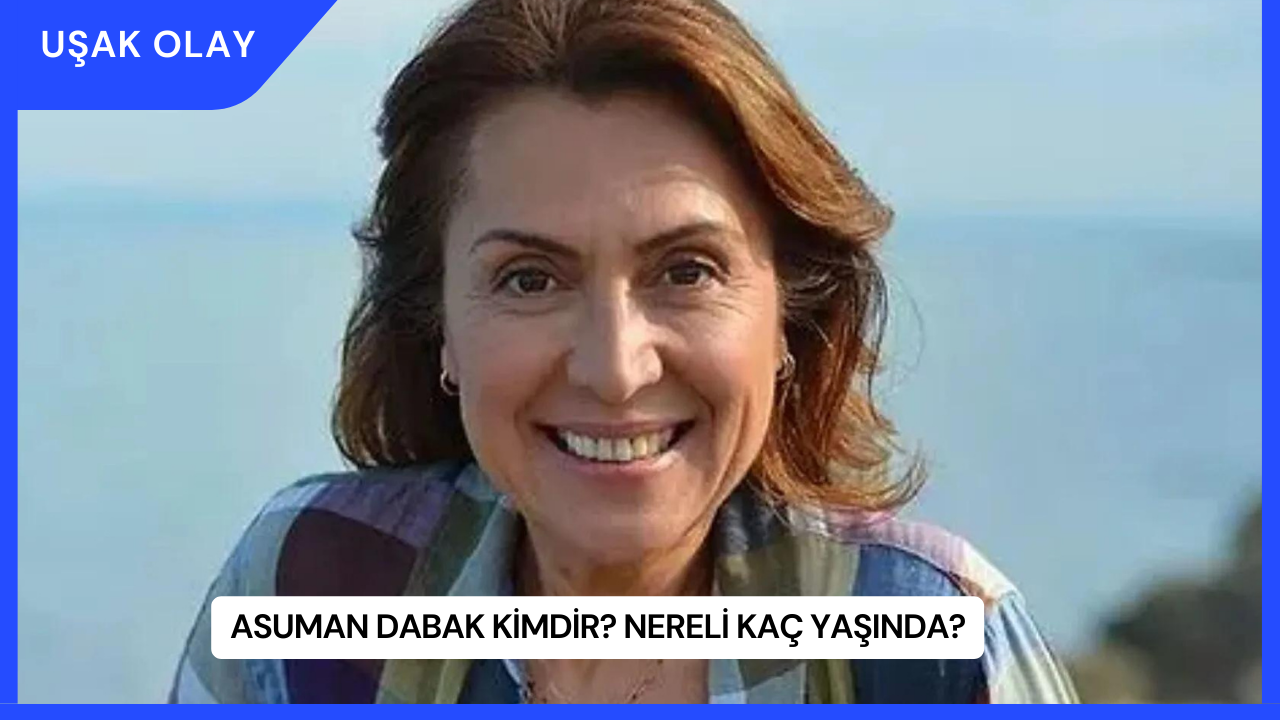 Asuman Dabak Kimdir? Nereli Kaç Yaşında?