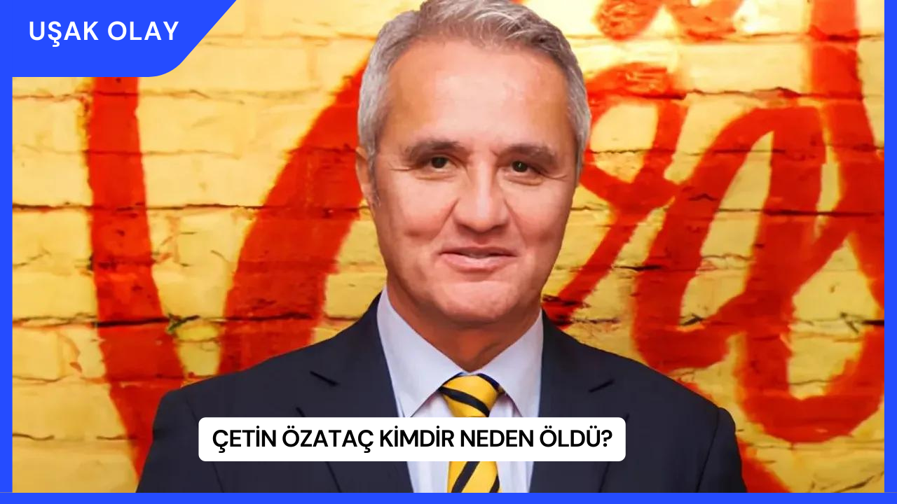 Çetin Özataç Kimdir Neden Öldü?