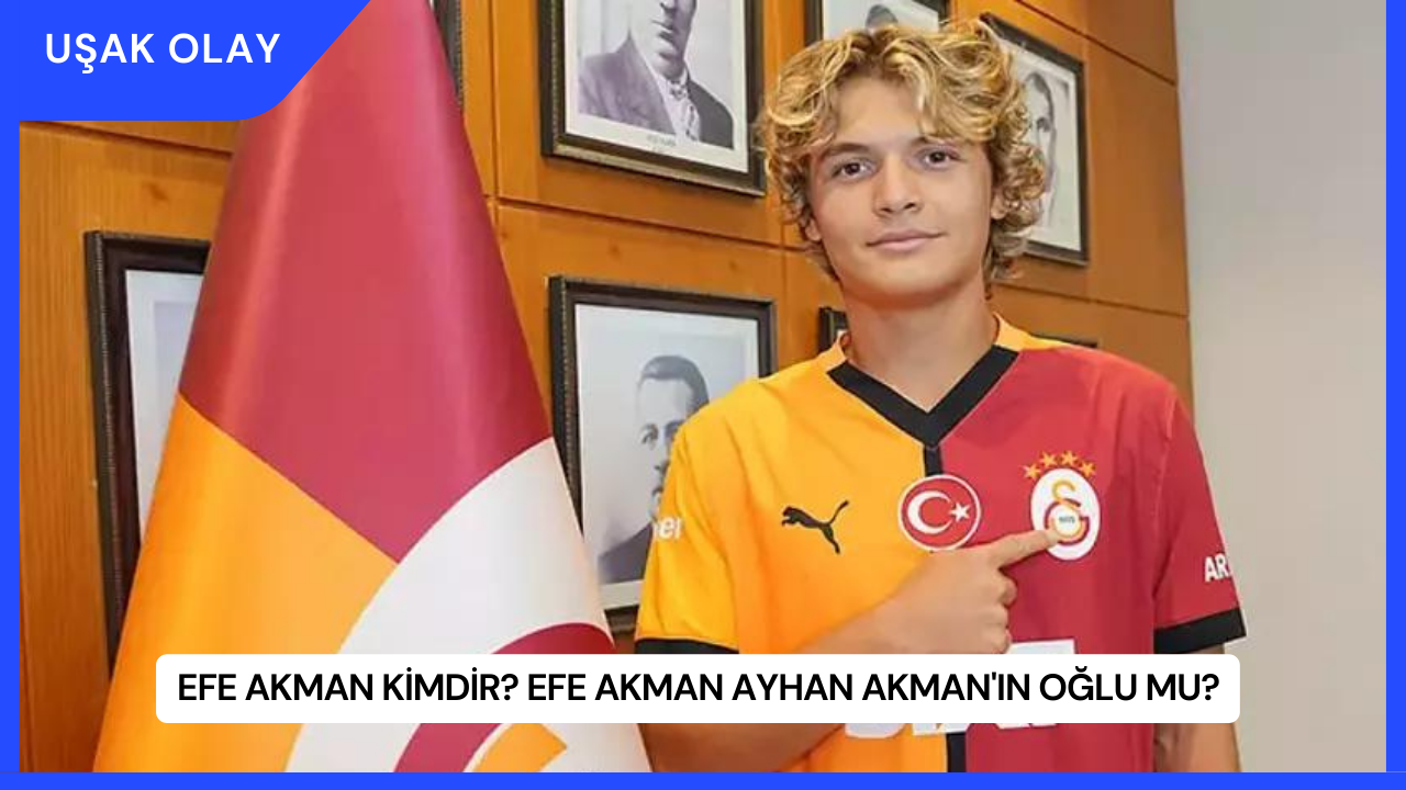 Efe Akman Kimdir? Efe Akman Ayhan Akman'ın Oğlu Mu?